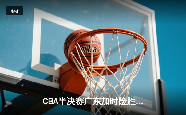 CBA半决赛广东加时险胜辽宁 胡明轩32分导演逆转 - 4