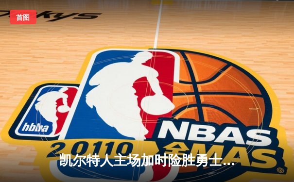 凯尔特人主场加时险胜勇士 塔图姆狂砍44分创赛季新高