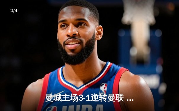 曼城主场3-1逆转曼联 哈兰德双响锁定德比胜利 - 2