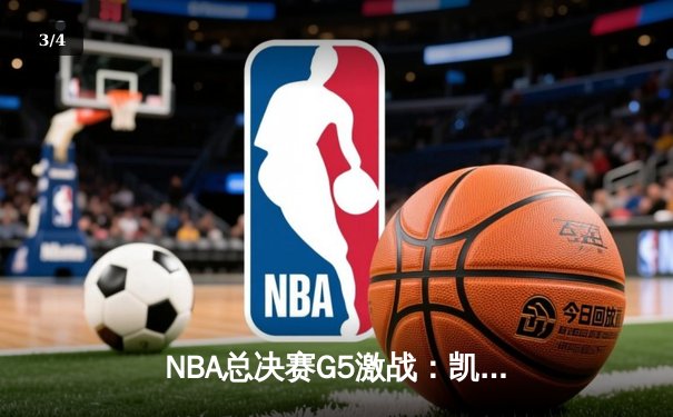 NBA总决赛G5激战：凯尔特人绝地反击，塔图姆狂砍40分率队险胜勇士 - 3